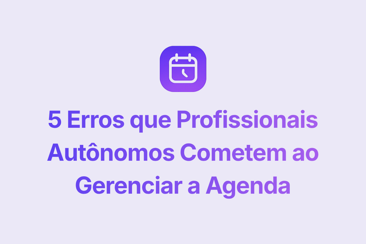 5 Erros que Profissionais Autônomos Cometem na Agenda (e Como Corrigir)